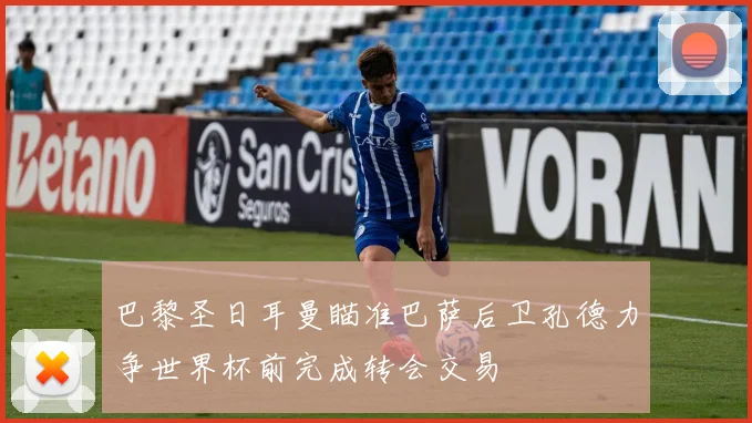 巴黎圣日耳曼瞄准巴萨后卫孔德力争世界杯前完成转会交易