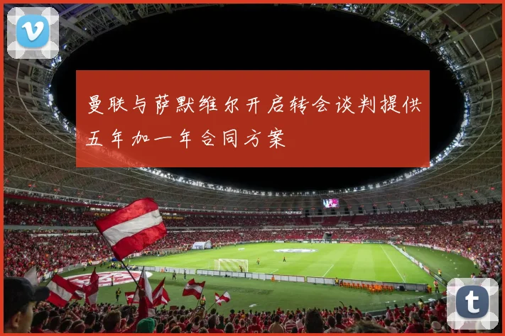 曼联与萨默维尔开启转会谈判提供五年加一年合同方案