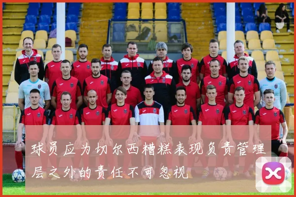 球员应为切尔西糟糕表现负责管理层之外的责任不可忽视